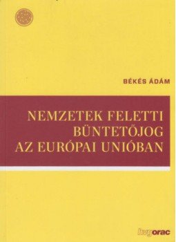 Békés Ádám - Nemzetek feletti büntetőjog az Európai Unióban, null 2015 antikvár könyv