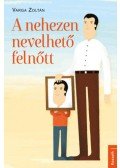 Varga Zoltán - A nehezen nevelhető felnőtt