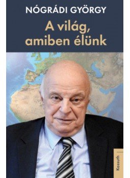 Nógrádi György - A világ, amiben élünk Nógrádi György - A világ, amiben élünk, 2021 antikvár könyv