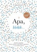 Elma Van Vliet - Apa, kérlek... - Emlékek ajándékba. Kérdezz-felelek a régi időkről, napjainkról és sok minden másról.