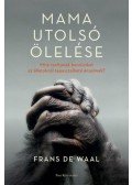 Frans De Waal - Mama utolsó ölelése - Mire tanítanak bennünket az állatoknál tapasztalható érzelmek?