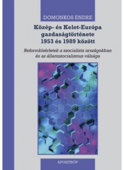 Domonkos Endre - Közép- és Kelet-Európa gazdaságtörténete 1953 és 1989 között - Reformkísérletek a szocialista országokban és az államszocializmus válsága, null 2021 antikvár könyv