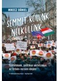 Mikecz Dániel - Semmit rólunk nélkülünk - Tüntetések, politikai aktivizmus az Orbán-rezsim idején