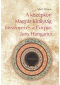Mikó Gábor - A középkori Magyar Királyság törvényei és a Corpus Juris Hungarici