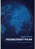 Bayer József - Felbolydult világ - Írások a globalizációról