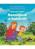 Dr. Catherine Dolto, Colline Faure,Poirée - Beszéljünk a halálról! - Most már tudom!