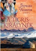 Stephanie Thornton - A tigriskirálynék - Dzsingisz kán asszonyai