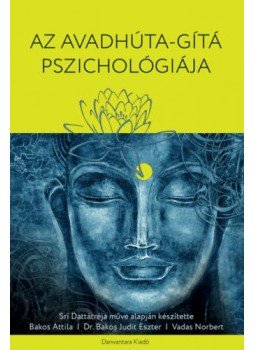 Srí Dattatréja, Bakos Attila, Bakos Judit Eszter, Vadas Norbert - Az Avadhúta-Gítá Pszichológiája Srí Dattatréja, Bakos Attila, Bakos Judit Eszter, Vadas Norbert - Az Avadhúta-Gítá Pszichológiája, Budapest 2021 antikvár könyv