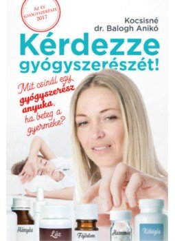 Kocsisné dr. Balogh Anikó - Kérdezze Gyógyszerészét! - Mit csinál egy gyógyszerész anyuka, ha beteg a gyermeke?, null 2019 antikvár könyv