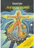 David Icke - ...és az igazság felszabadít I. kötet - A globális ügyek mögött meghúzódó, titkolt forgatókönyv elképesztő leleplezése, mely oly megdöbbentően pontosnak bzonyult a napi események előrejelzésében