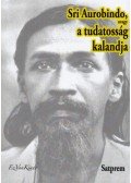 Satprem - Sri Aurobindo, avagy a tudatosság kalandja