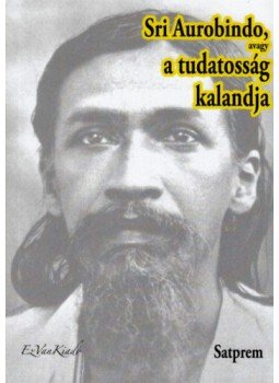 Satprem - Sri Aurobindo, avagy a tudatosság kalandja Satprem - Sri Aurobindo, avagy a tudatosság kalandja, null 2019 antikvár könyv