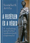 Szombath Attila - A feltétlen és a véges - A szabadság metafizikai rendszerének alapvonalai
