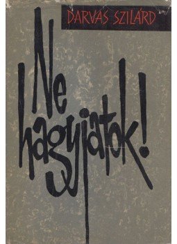 Darvas Szilárd - Ne hagyjatok! Darvas Szilárd - Ne hagyjatok!, Budapest 1962 antikvár könyv