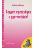 Dr. Molnár Zoltán - Legyen egészséges a gyermekünk!
