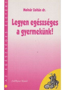 Dr. Molnár Zoltán - Legyen egészséges a gyermekünk! Dr. Molnár Zoltán - Legyen egészséges a gyermekünk!, Budapest 1997 antikvár könyv