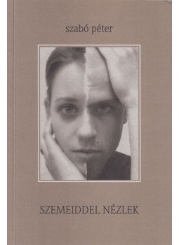 Szabó Péter - Szemeiddel nézlek Szabó Péter - Szemeiddel nézlek, Sepsziszentgyörgy 2003 antikvár könyv