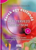 Lukács Józsefné, Ferencz Éva - Kerek egy esztendő - Heti tervező - tavasz-nyár - Segédlet az óvodai tevékenységi tervek elkészítéséhez