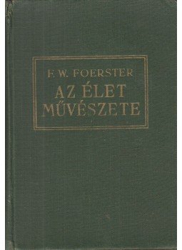 Foerster,F.W. - Az élet művészete Foerster,F.W. - Az élet művészete, Budapest 1942 antikvár könyv
