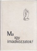 Hildebrandt, Karl Gustaf,Hallquist, Britt G.,Holte, Ragnar - Ma így imádkozzatok!