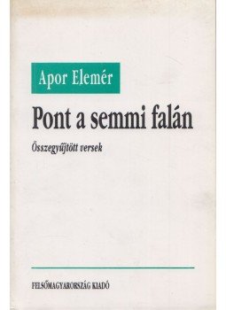 Apor Elemér - Pont a semmi falán (Dedikált) Apor Elemér - Pont a semmi falán (Dedikált), Miskolc 1996 antikvár könyv
