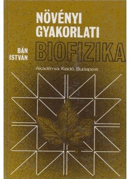 Bán István - Növényi gyakorlati biofizika Bán István - Növényi gyakorlati biofizika, Budapest 1989 antikvár könyv
