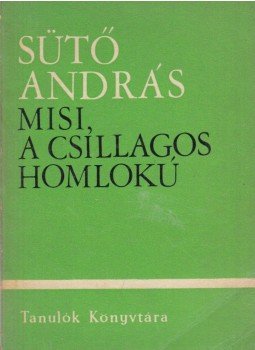 Sütő András - Misi, a csillagos homlokú Sütő András - Misi, a csillagos homlokú, Bukarest 1968 antikvár könyv