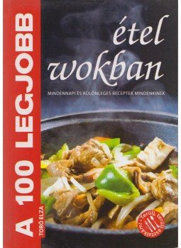 Toró Elza - A 100 legjobb étel wokban Toró Elza - A 100 legjobb étel wokban, Kistarcsa 2011 antikvár könyv