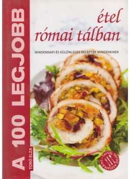 Toró Elza - A 100 legjobb étel római tálban Toró Elza - A 100 legjobb étel római tálban, Kistarcsa 2011 antikvár könyv