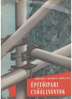 Kölley László, Széchy Endre, Marót Gyula - Építőipari csőállványok, Budapest 1959 antikvár könyv