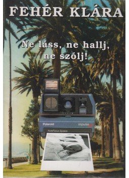 Fehér Klára - Ne láss, ne hallj, ne szólj! (dedikált), Budapest 1993 antikvár könyv
