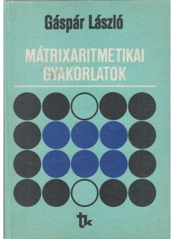 Gáspár László - Mátrixaritmetikai gyakorlatok Gáspár László - Mátrixaritmetikai gyakorlatok, Budapest 1984 antikvár könyv