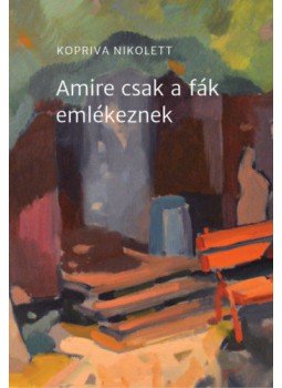 Kopriva Nikolett - Amire csak a fák emlékeznek, null 2020 antikvár könyv