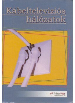 Babosa Antal, Danyi Vilmos, Gróf Róbert, Költő Gábor, Sinka Sándor, Turányi Gábor, Zigó József - Kábeltelevíziós hálózatok, Budapest 2004 antikvár könyv