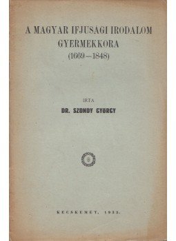 Szondy György - A magyar ifjusági irodalom gyermekkora (1669-1848), Kecskemét 1932 antikvár könyv
