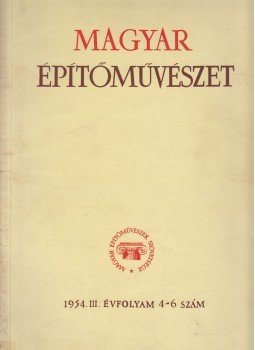 Bonta János, Dercsényi Dezső, Mikolás Tibor, Miskolczy László, Perényi Imre, Szende László - Magyar Építőművészet 1954. III. évf. 4-6 Bonta János, Dercsényi Dezső, Mikolás Tibor, Miskolczy László, Perényi Imre, Szende László - Magyar Építőművészet 1954. III. évf. 4-6, Budapest 1954 antikvár könyv