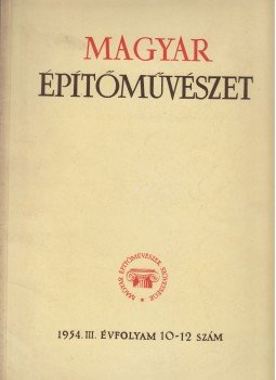 Bonta János, Dercsényi Dezső, Mikolás Tibor, Miskolczy László, Perényi Imre - Magyar Építőművészet 1954. III. évf. 10-12, Budapest 1954 antikvár könyv