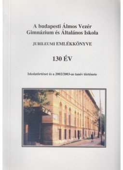 Bartháné Boga Ildikó - 130 éves a budapesti Álmos Vezér Gimnázium és Általános Iskola, Budapest 2003 antikvár könyv