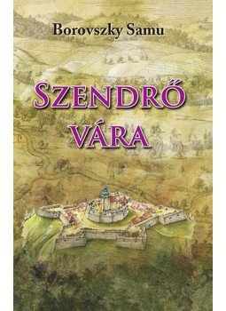 Borovszky Samu - Szendrő Vára Borovszky Samu - Szendrő Vára, null 2012 antikvár könyv