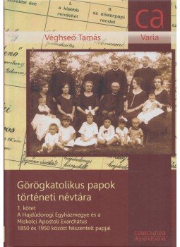 Véghseő Tamás - Görögkatolikus papok történeti névtára 1. (dedikált), Nyíregyháza 2015 antikvár könyv