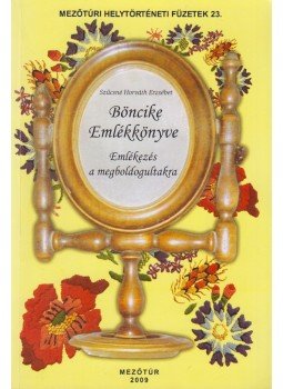 Szűcsné Horváth Erzsébet - Böncike emlékkönyve (dedikált) Szűcsné Horváth Erzsébet - Böncike emlékkönyve (dedikált), Mezőtúr 2009 antikvár könyv