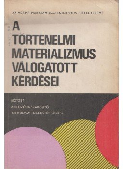 Regős Gáborné (szerk.), Dr. Gondi József (szerk.), Dr. Bence László (szerk.) - A történelmi materializmus válogatott kérdései Regős Gáborné (szerk.), Dr. Gondi József (szerk.), Dr. Bence László (szerk.) - A történelmi materializmus válogatott kérdései, Budapest 1975 antikvár könyv