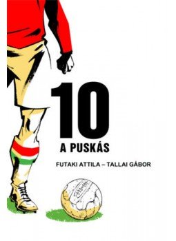 Futaki Attila, Tallai Gábor - 10 - A Puskás Futaki Attila, Tallai Gábor - 10 - A Puskás, Budapest 2021 antikvár könyv
