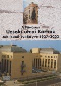 Jakab Ferenc - A Fővárosi Önkormányzat Uzsoki utcai kórháza jubileumi évkönyve 1927-2002