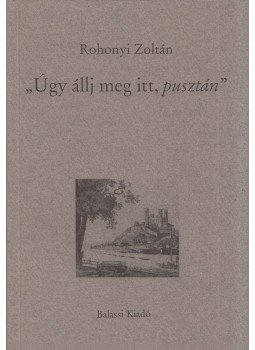 Rohonyi Zoltán - "Úgy állj meg itt, pusztán" Rohonyi Zoltán - "Úgy állj meg itt, pusztán", Budapest 1996 antikvár könyv