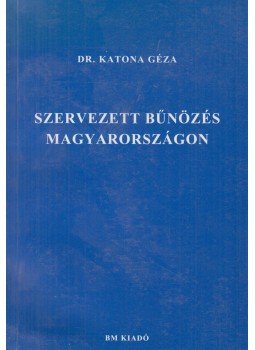 Dr. Katona Géza - Szervezett bűnözés Magyarországon Dr. Katona Géza - Szervezett bűnözés Magyarországon, Budapest 2000 antikvár könyv