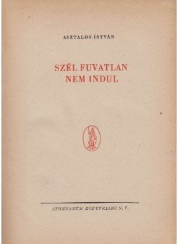 Asztalos István - Szél fuvatlan nem indul Asztalos István - Szél fuvatlan nem indul, Budapest 0 antikvár könyv