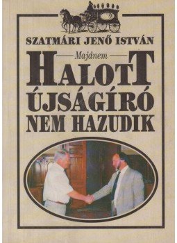 Szatmári Jenő István - (Majdnem) halott újságíró nem hazudik (dedikált) Szatmári Jenő István - (Majdnem) halott újságíró nem hazudik (dedikált), 1995 antikvár könyv
