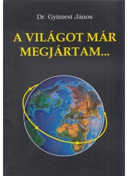 Gyímesi János - A világot már megjártam... (dedikált) Gyímesi János - A világot már megjártam... (dedikált), 0 antikvár könyv