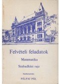 Pálfai Pál - Felvételi feladatok (Matematika - Fizika - Szabadkézi rajz)